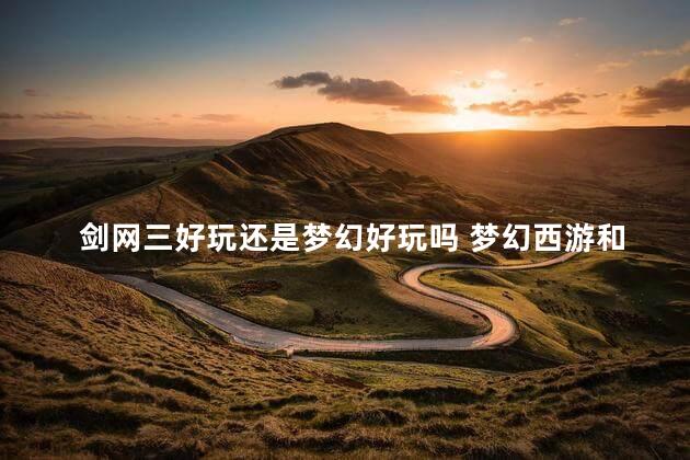 剑网三好玩还是梦幻好玩吗 梦幻西游和剑网三哪个好玩